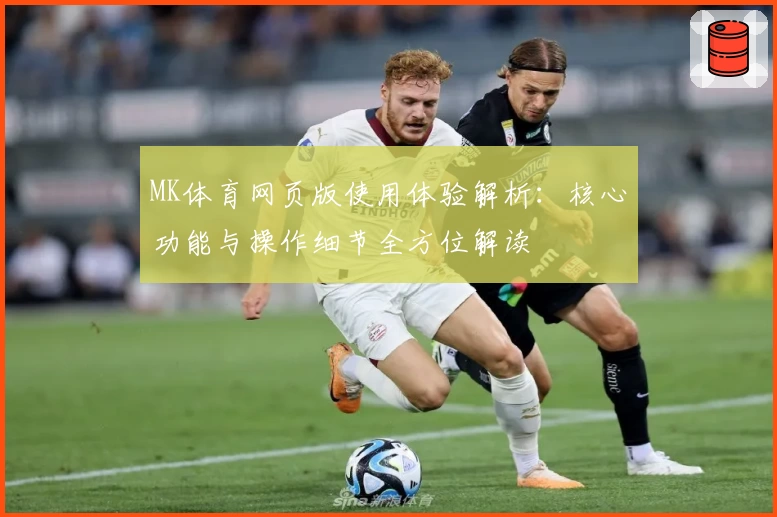MK体育网页版使用体验解析：核心功能与操作细节全方位解读