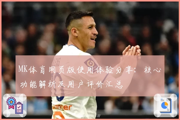 MK体育网页版使用体验分享：核心功能解析及用户评价汇总