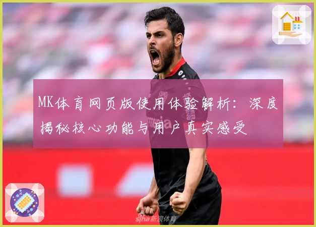 MK体育网页版使用体验解析：深度揭秘核心功能与用户真实感受