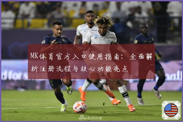 MK体育官方入口使用指南：全面解析注册流程与核心功能亮点